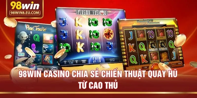 98win casino chia sẻ chiến thuật quay hũ từ cao thủ