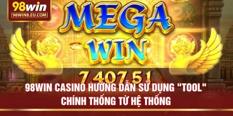 98win casino hướng dẫn sử dụng "Tool" chính thống từ hệ thống