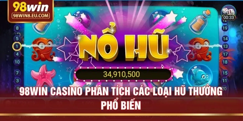 98win casino phân tích các loại hũ thưởng phổ biến