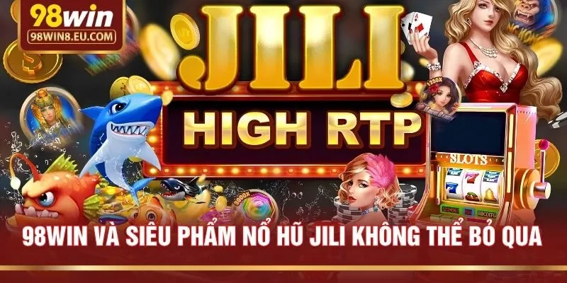 98win và siêu phẩm nổ hũ Jili không thể bỏ qua