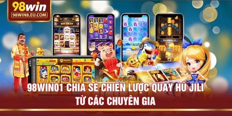 98win01 chia sẻ chiến lược quay hũ Jili từ các chuyên gia