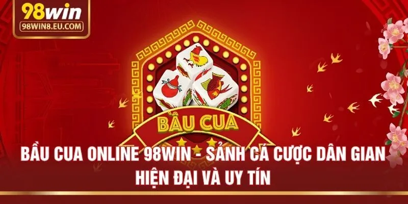Bầu Cua Online 98win - Sảnh Cá Cược Dân Gian Hiện Đại Và Uy Tín