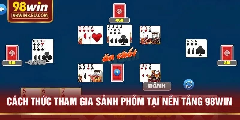 Cách Thức Tham Gia Sảnh Phỏm Tại Nền Tảng 98win