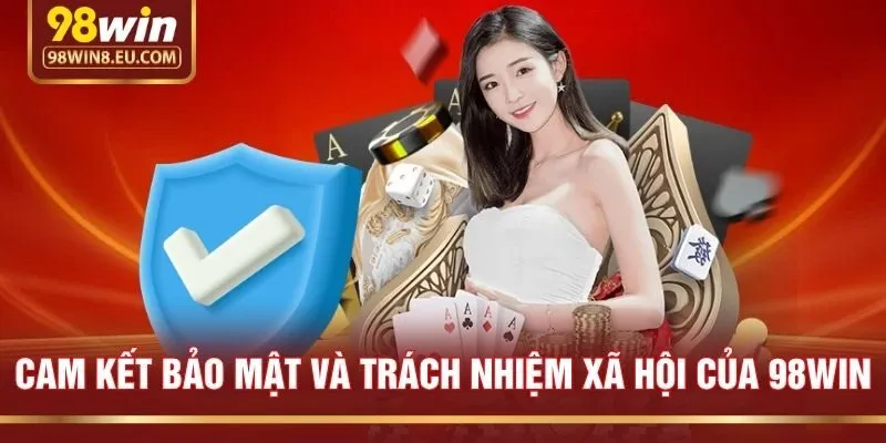 Cam Kết Bảo Mật Và Trách Nhiệm Xã Hội Của 98win
