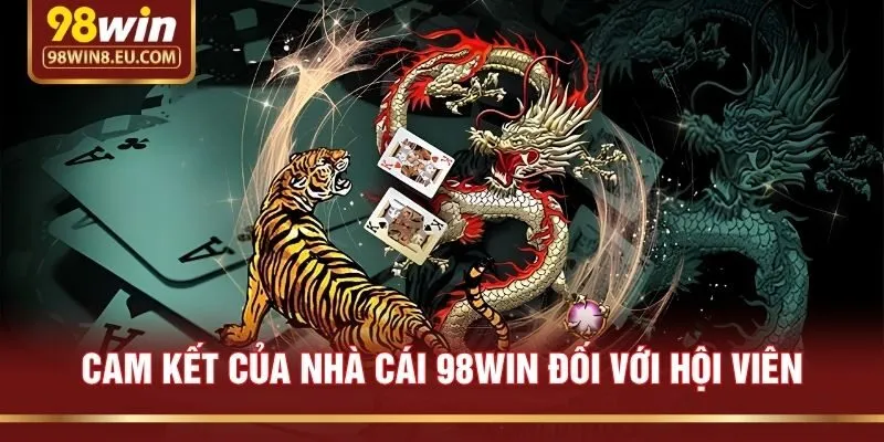 Cam Kết Của Nhà Cái 98win Đối Với Hội Viên