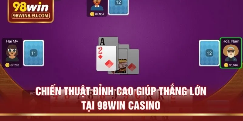 Chiến Thuật Đỉnh Cao Giúp Thắng Lớn Tại 98win Casino