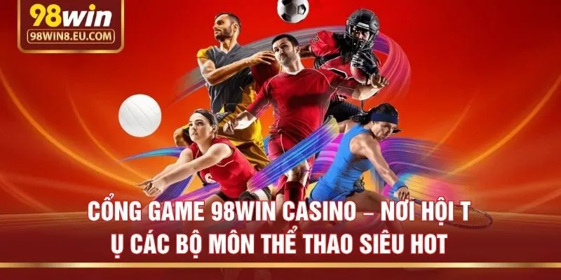 Cổng game 98win casino – Nơi hội tụ các bộ môn thể thao siêu hot