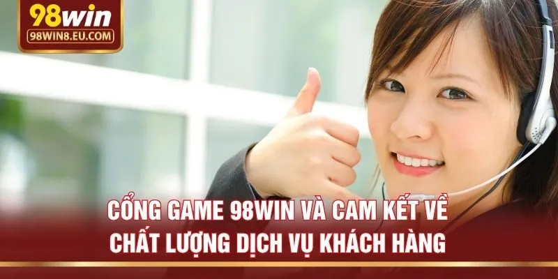Cổng game 98win và cam kết về chất lượng dịch vụ khách hàng