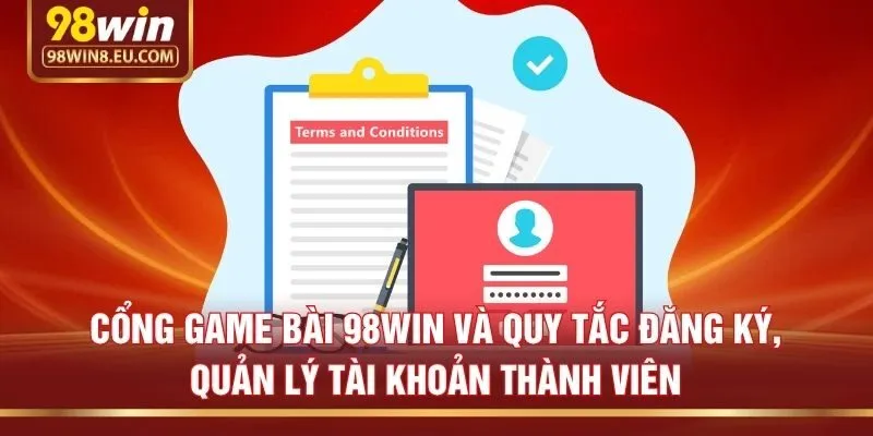 Cổng game bài 98win và quy tắc đăng ký, quản lý tài khoản thành viên