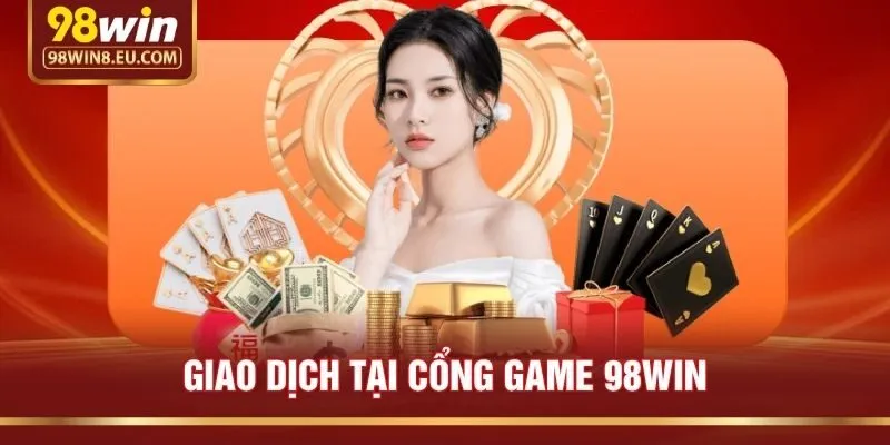 Giao Dịch Tại Cổng Game 98win