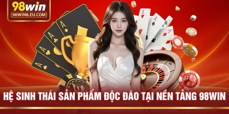 Hệ sinh thái sản phẩm độc đáo tại nền tảng 98win