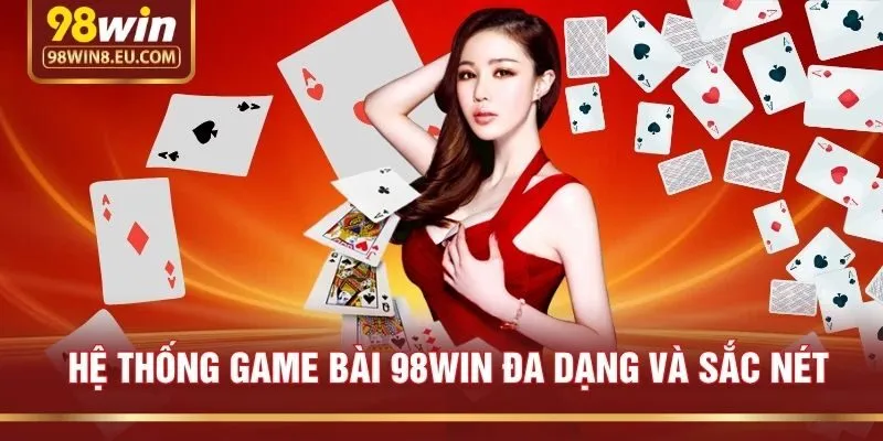 Hệ Thống Game Bài 98win Đa Dạng Và Sắc Nét