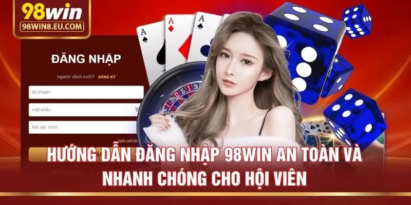 Hướng Dẫn Đăng Nhập 98win An Toàn Và Nhanh Chóng Cho Hội Viên