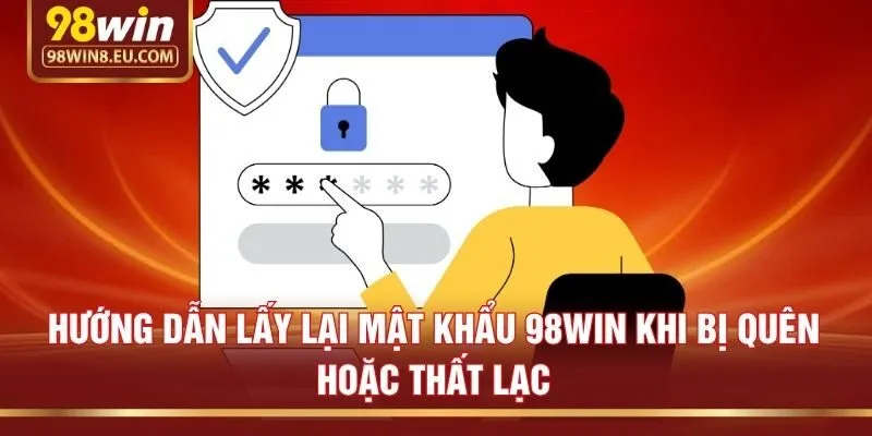 Hướng Dẫn Lấy Lại Mật Khẩu 98win Khi Bị Quên Hoặc Thất Lạc