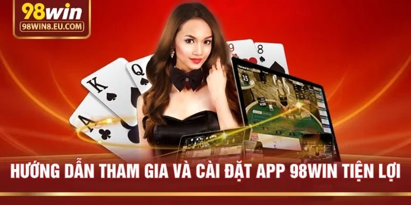 Hướng Dẫn Tham Gia Và Cài Đặt App 98win Tiện Lợi