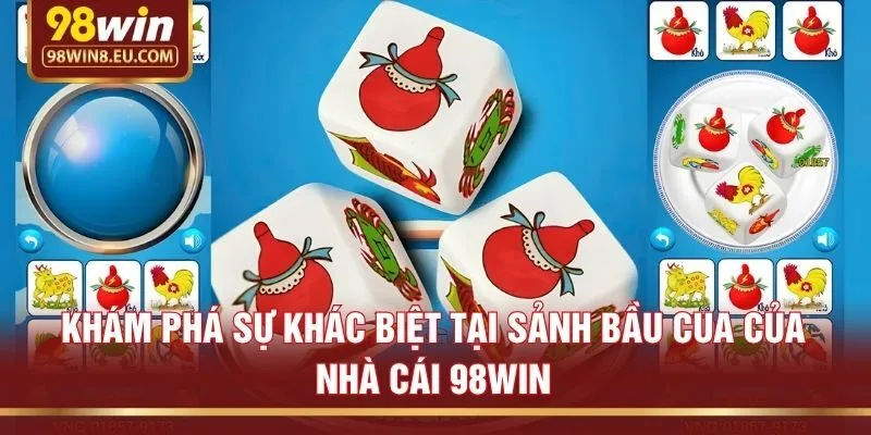 Khám Phá Sự Khác Biệt Tại Sảnh Bầu Cua Của Nhà Cái 98win