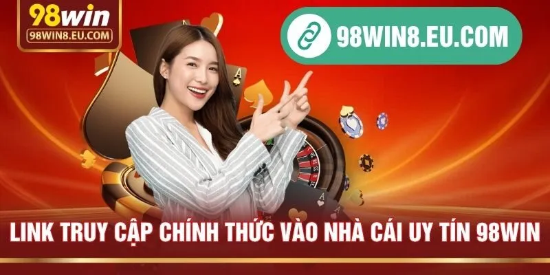 Link truy cập chính thức vào nhà cái uy tín 98win