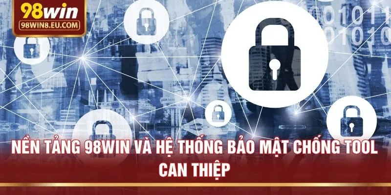 Nền tảng 98win và hệ thống bảo mật chống tool can thiệp