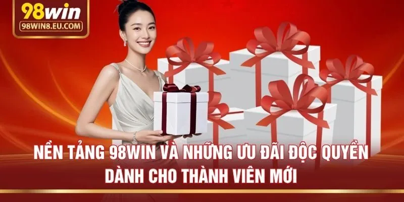 Nền tảng 98win và những ưu đãi độc quyền dành cho thành viên mới