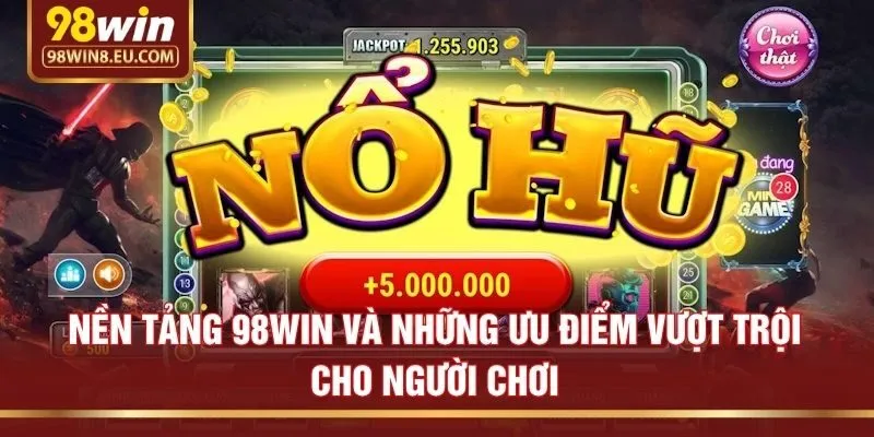 Nền tảng 98win và những ưu điểm vượt trội cho người chơi