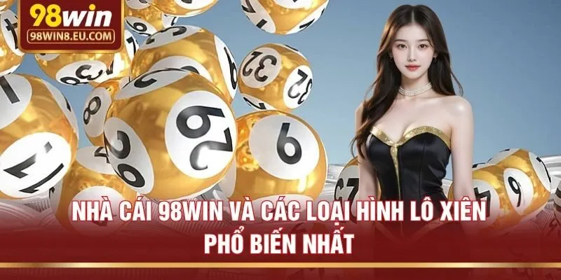 Nhà cái 98win và các loại hình lô xiên phổ biến nhất