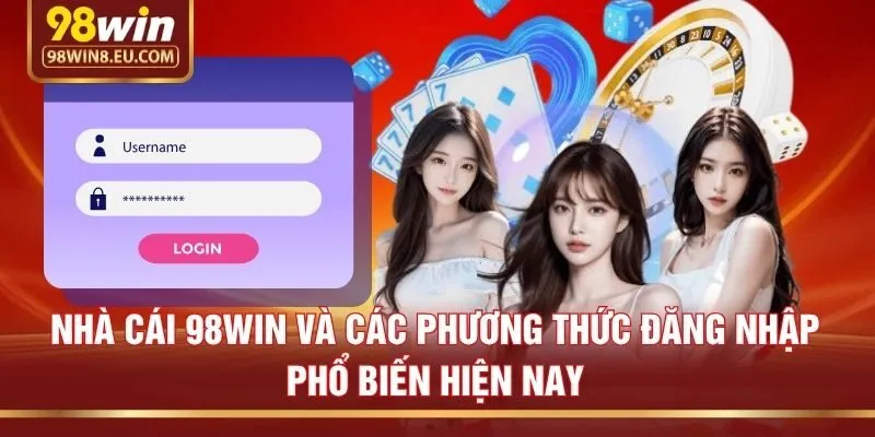Nhà cái 98win và các phương thức đăng nhập phổ biến hiện nay