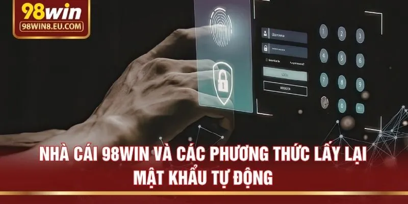 Nhà cái 98win và các phương thức lấy lại mật khẩu tự động
