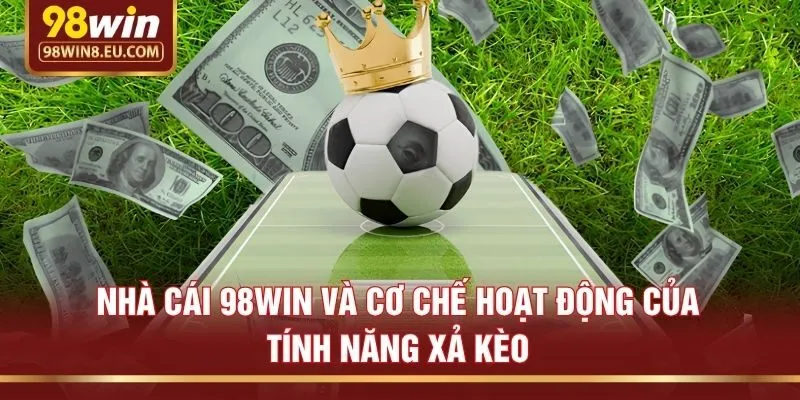 Nhà cái 98win và cơ chế hoạt động của tính năng xả kèo