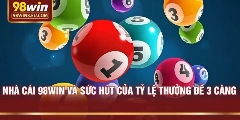 Nhà cái 98win và sức hút của tỷ lệ thưởng đề 3 càng