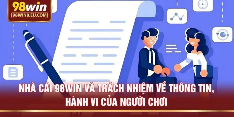 Nhà cái 98win và trách nhiệm về thông tin, hành vi của người chơi
