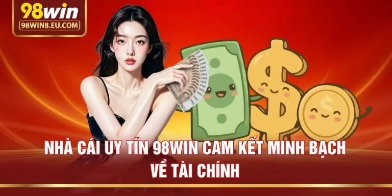 Nhà cái uy tín 98win cam kết minh bạch về tài chính