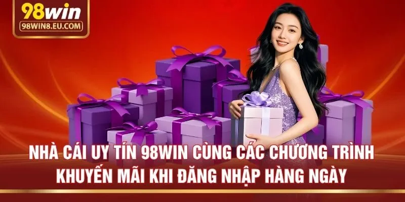 Nhà cái uy tín 98win cùng các chương trình khuyến mãi khi đăng nhập hàng ngày