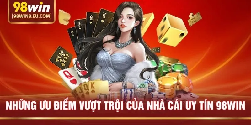 Những ưu điểm vượt trội của nhà cái uy tín 98win
