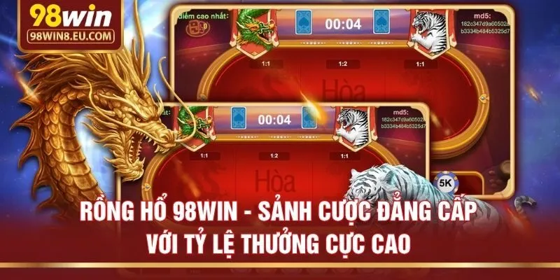 Rồng Hổ 98win - Sảnh Cược Đẳng Cấp Với Tỷ Lệ Thưởng Cực Cao