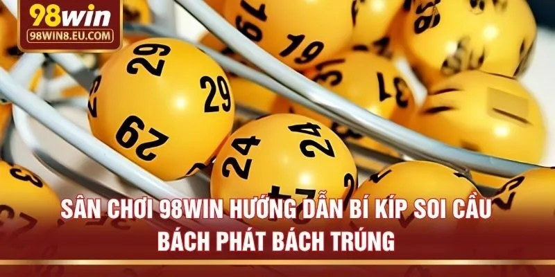 Sân chơi 98win hướng dẫn bí kíp soi cầu bách phát bách trúng