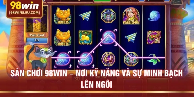 Sân chơi 98win – Nơi kỹ năng và sự minh bạch lên ngôi