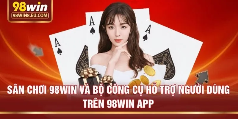 Sân chơi 98win và bộ công cụ hỗ trợ người dùng trên 98win app