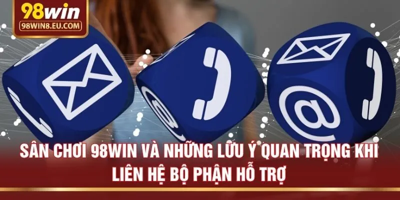 Sân chơi 98win và những lưu ý quan trọng khi liên hệ bộ phận hỗ trợ