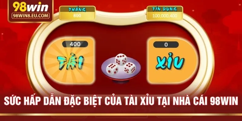 Sức Hấp Dẫn Đặc Biệt Của Tài Xỉu Tại Nhà Cái 98win