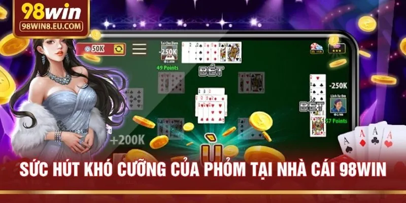 Sức Hút Khó Cưỡng Của Phỏm Tại Nhà Cái 98win