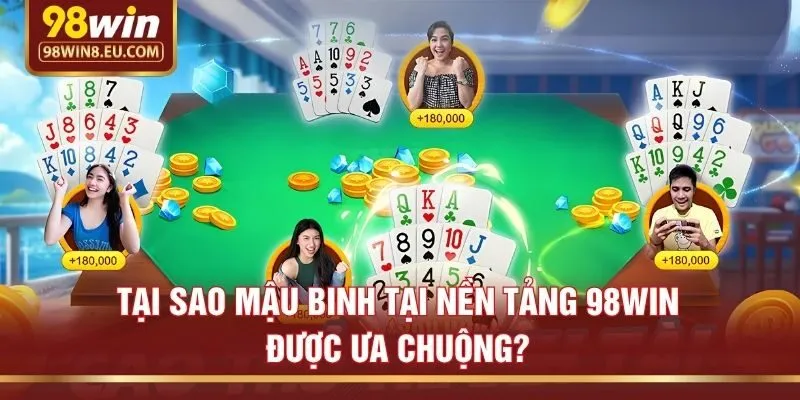 Tại Sao Mậu Binh Tại Nền Tảng 98win Được Ưa Chuộng?