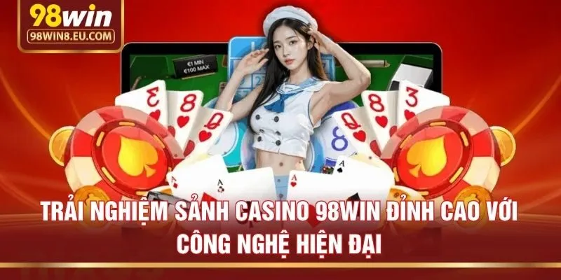 Trải Nghiệm Sảnh Casino 98win Đỉnh Cao Với Công Nghệ Hiện Đại