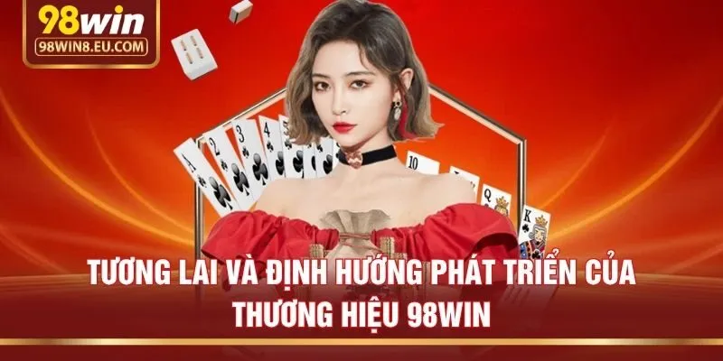 Tương Lai Và Định Hướng Phát Triển Của Thương Hiệu 98win