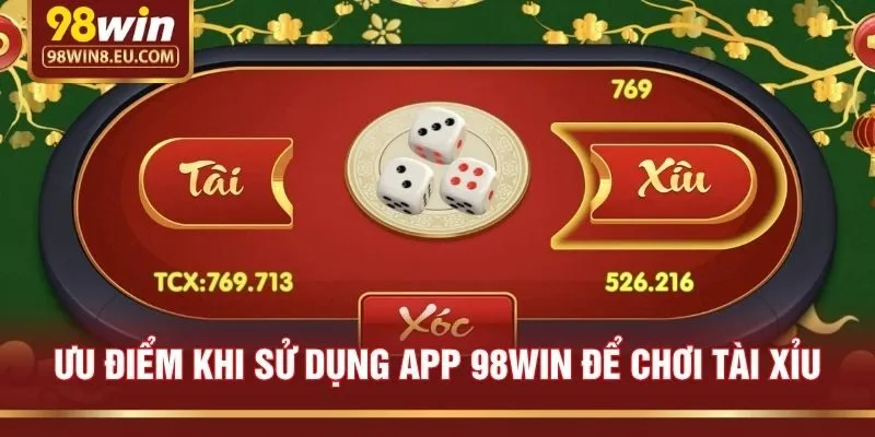 Ưu Điểm Khi Sử Dụng App 98win Để Chơi Tài Xỉu